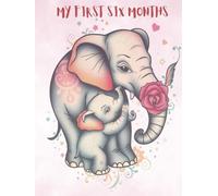 MY FIRST SIX MONTHS - Elephants and Roses: Capture Every Moment & Stay Organized - Newborn Baby Girl Daily Baby Care Planner, Schedule, Track / Log, ... a Thoughtful Gift, Memory Book & Keepsake