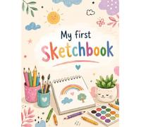 MY FIRST SKETCBOOK FOR GIRLS: A Fun Drawing Pad for Kids with Blank Pages to Sketch, Draw, Doodle and Create - Perfect Gift for Young Artists