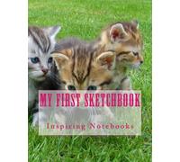 My First Sketchbook: Inspirational & Fun Kids Sketchbooks, Diaries, Journals, Sketch Pads & Scrapbooks Featuring Cut Kittens (110 Blank Pages 8.5 x 11): Volume 2