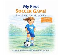 My First Soccer Game!: Learning to Play with a Team (Kids Learn to Play Soccer!)