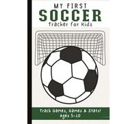 My First Soccer Tracker for Kids Ages 5-10: Track Games, Record Scores, and Build Confidence While Learning the Basics of Soccer