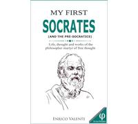 MY FIRST SOCRATES (AND THE PRE-SOCRATICS): Life, thought and works of the philosopher martyr of free thought: 1 (The Great Philosophers series)