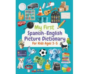 My First Spanish-English Picture Dictionary for Kids Ages 3-5: A Bright and Engaging Introduction to Spanish Words, Learn Basic Spanish Words for ... Learn, and Say Your First Spanish Words!