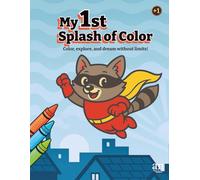 My First Splash of Color: Color, explore, and dream without limits!