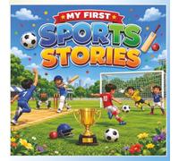 My First Sports Stories: 12 Fun and Heartwarming Sports Adventures About Friendship, Teamwork, and Never Giving Up for Kids Ages 5-9