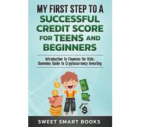 My First Step to a Successful Credit Score for Teens and Beginners: Introduction to Finances for Kids: Dummies Guide to Cryptocurrency Investing