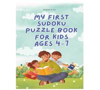 My First Sudoku Puzzle Book for Kids Ages 4-7: Easy 4x4 Logic Games and Mazes to Build Focus, Confidence, and Problem-Solving Skills (The Mind Architect's Sudoku: The Ultimate Logic Challenge)