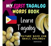 My First Tagalog Words Book. Learn Tagalog. Picture Book for Small Children: First Tagalog Words for Bilingual Babies and Toddlers (Tagalog For Beginners)