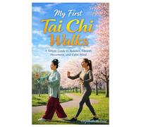 My First Tai Chi Walks: A Simple Guide to Balance, Smooth Movement, and Calm Mind