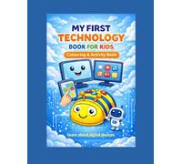 My First Technology: STEM-Inspired Colouring & Activity Book for Ages 3-6 | Early Digital Literacy for Kids (Cyberteks Early Digital Literacy Series)