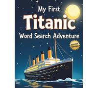 My First Titanic Word Search Adventure (Second Edition): 50 Easy Puzzles for Young Explorers plus10 Bonus Coloring Pages!