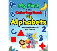 My First Toddler Coloring Book: Big Alphabets, Numbers And Shapes for Kids Ages 2-4: 50 Fun Pages of Fruits, Animals, Alphabets, Numbers And Shapes | Perfect for Toddlers