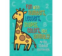 My First Toddler Coloring Book: Fun with Numbers, Letters, Shapes, Colors, and Animals! (Kids Coloring Activity Books)