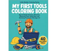 My First Tools Coloring Book: Big and Simple Hammers, Wrenches, Measuring Tools, Safety Gear, and Workshop Pictures for Kids Ages 3-6 (Little Builder Coloring Series)