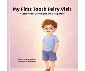 My First Tooth Fairy Visit: A Story About Growing Up and Being Brave