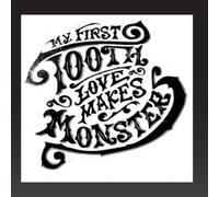 My First Tooth - Love Makes Monsters