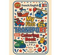 My First Transport Coloring Book: Bilingual French English Coloring Pages For Toddlers 1-4 With 100 Vehicles To Color And Learn Featuring Car, Rocket, ... Coloring Book for Toddlers (Ages 1-4))
