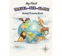 My First Travel-The-Globe Animal Drawing Book: Step-by-Step Animal Drawing for Kids Ages 6-12 | Learn to Draw Wildlife from Around the World