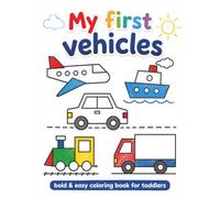MY FIRST VEHICLES: Bold & Easy Coloring Book for Toddlers Aged 3-4: 25 Large and Simple Vehicle Designs with Extra-Thick Lines for Toddlers and Preschoolers