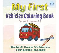 My First Vehicles Coloring Book for Toddlers Ages 1-3: Bold and Easy Vehicles for Little Hands