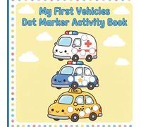 My First Vehicles Dot Marker Activity Book: Easy Paint Dauber Activities for Toddlers Featuring Big Dots on Cars Trucks and Planes for Early Learning