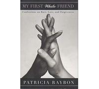 My First White Friend: Confessions On Race,Love,And Forgiveness