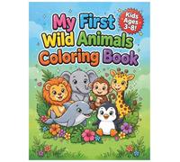 MY FIRST WILD ANIMALS Coloring Book: 75 Cute and Easy Wild Animals to Color for Kids Ages 3-8 - Lions, Elephants, Monkeys - Ocean Animals and More! Fun, Simple Designs for Little Artists!