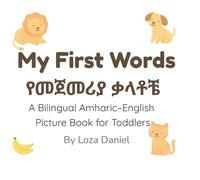 My First Words የመጀመሪያ ቃላቶቼ: A Bilingual Amharic-English Picture Book for Toddlers