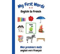 My First Words A - Z English to French: Bilingual Learning Made Fun and Easy with Words and Pictures: 4 (My First Words Language Learning Series)