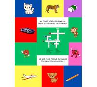 MY FIRST WORDS IN ENGLISH WITH ILLUSTRATED CROSSWORDS: LE MIE PRIME PAROLE IN INGLESE CON CRUCIVERBA ILLUSTRATI