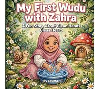 My First Wudu with Zahra: A Fun Islamic Story About Clean Hands, Clean Heart for Little Muslims Ages 3-6