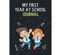 My First Year at School Journal: Perfect Journal to Record all of Your Memories of your First Year in School | First Day of School Keepsake | Write & Draw Journal For Kids