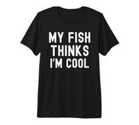 My Fish Thinks I'm Cool Funny Fish Owner Fish mom Fish dad Premium T-Shirt