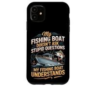 My Fishing Boat Doesn't Ask Stupid Questions Understands Case for iPhone 11