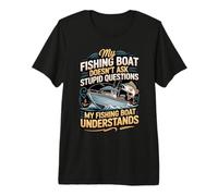 My Fishing Boat Doesn't Ask Stupid Questions Understands Premium T-Shirt