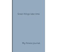 My Fitness Journal: Great things take time