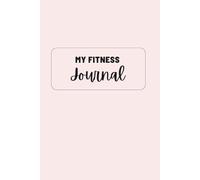 MY FITNESS JOURNAL: Track, Plan & Achieve Your Goals..: Empower Your Journey with Clear Goals and Consistent Actions