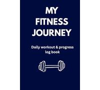 MY FITNESS JOURNEY: A Daily Workout & Progress Log Book
