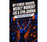 My Fitness Tracker: Weekly Workout Log & Gym Journal: Exercise Book to Plan, Record & Crush Your Fitness Goals