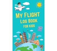 My Flight Log Book for Kids: A Keepsake with Fun Prompts to Record Travel Memories, Experiences, and Information for Boys