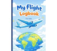 My Flight Logbook For Kids: Airplane Travel Journal for Young Flyers | Record Flights, Airports, Adventures & Travel Memories