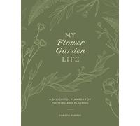 My Flower Garden Life: A Delightful Planner for Plotting and Planting