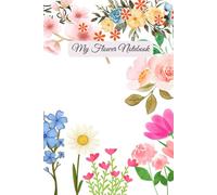 My Flower Notebook: A notebook for your notes, your daily life, your secrets, your loves, or simply your school, whatever you want to do... it will accompany you!! (My Flower Notbook)
