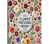 My Flower Pressing Book: A Beautiful Keepsake for Nature Lovers: Record, Press, and Preserve Your Favorite Flowers and Leaves