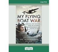 My Flying Boat War: Survival and Success over the Atlantic, Mediterranean and Pacific in WW2 [Large Print]