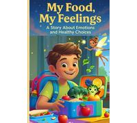 My Food My Feelings A Story About Emotions and Healthy Choices: A Fun Children's Book About Healthy Eating, Emotions, and Self-Confidence - With Superfood Heroes!