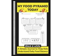 My Food Pyramid Today - Black & White - A Simple Journal to Help Kids Understand Daily Food Balance: A Visual Day by Day Tool for Building Balanced Eating Habits for Children Ages 6-8