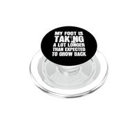 My Foot Is Taking A Lot Longer Than Expected To Grow Back PopSockets PopGrip for MagSafe