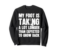 My Foot Is Taking A Lot Longer Than Expected To Grow Back Sweatshirt