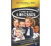 My Football Hero: History of the Lionesses: FROM BEING BANNED FROM PLAYING TO WINNING EURO 2022! (My Football Hero - Football Biographies for Kids)